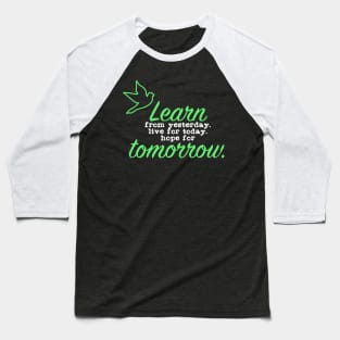 Learn from Yesterday Live for today Hope for Tomorrow Baseball T-Shirt